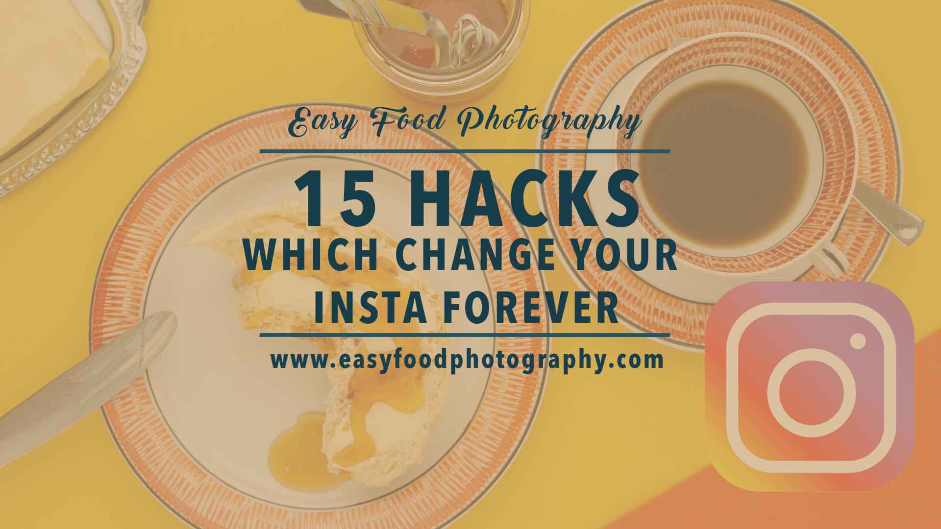 15 hacks which change your Instagram food photography forever