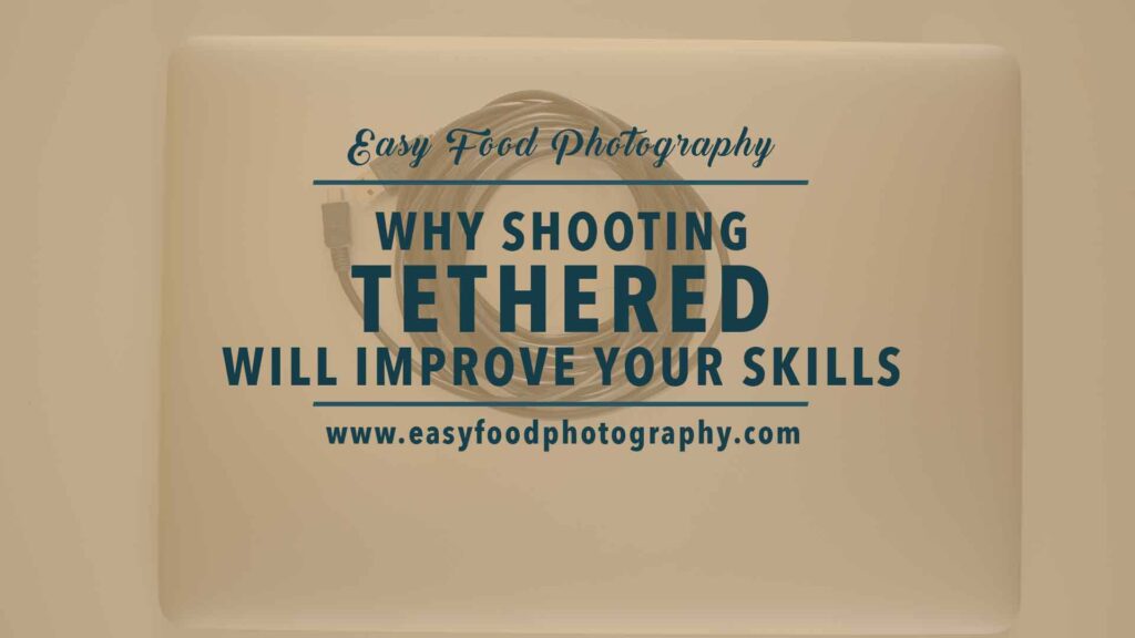 WHY SHOOTING TETHERED WILL IMPROVE YOUR FOOD PHOTOGRAPHY