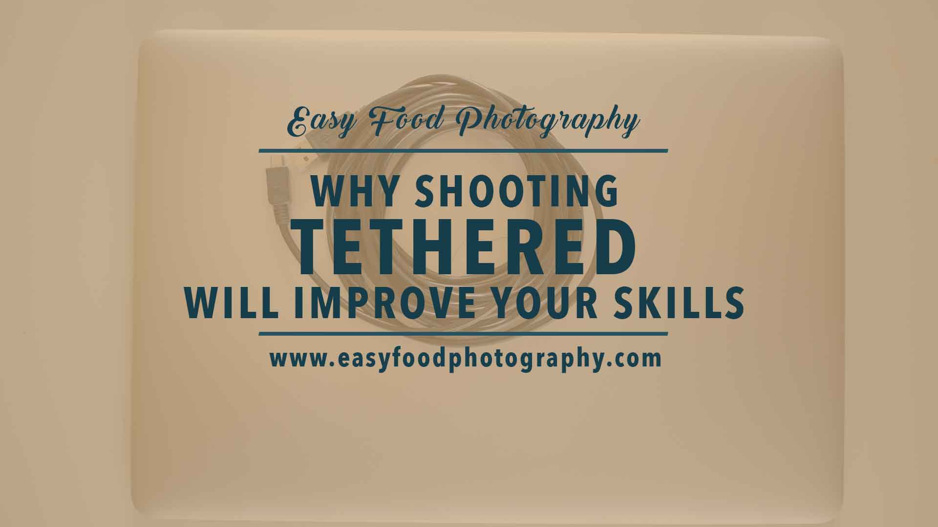 Why shooting tethered will improve your food photography