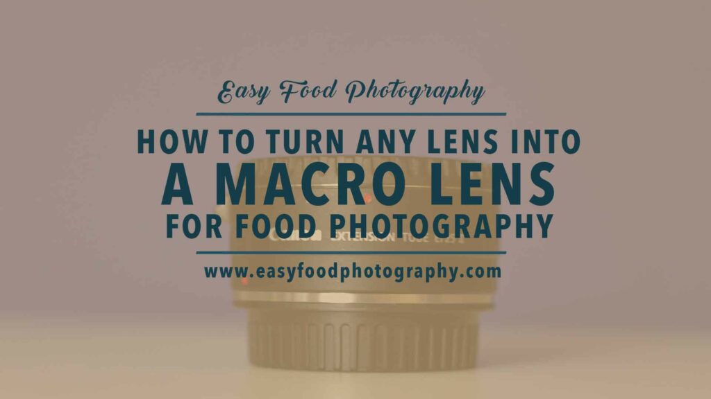 how to turn any lens into a macro lens for food photography